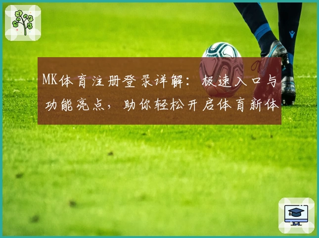 MK体育注册登录详解：极速入口与功能亮点，助你轻松开启体育新体验