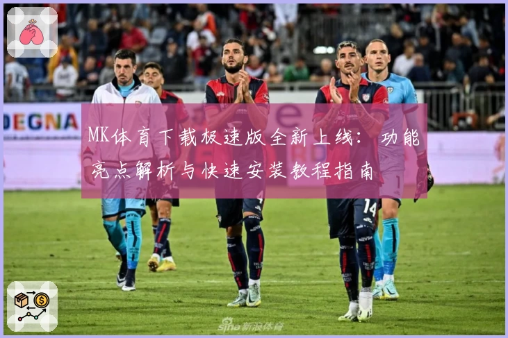 MK体育下载极速版全新上线：功能亮点解析与快速安装教程指南