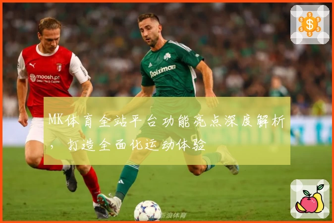 MK体育全站平台功能亮点深度解析，打造全面化运动体验