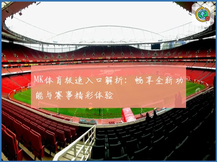 MK体育极速入口解析：畅享全新功能与赛事精彩体验