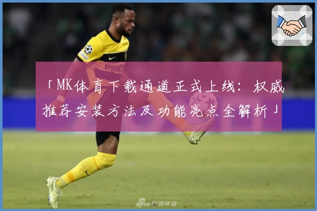 「MK体育下载通道正式上线：权威推荐安装方法及功能亮点全解析」