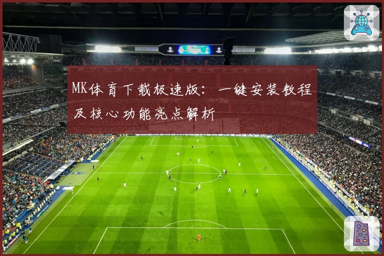 MK体育下载极速版：一键安装教程及核心功能亮点解析