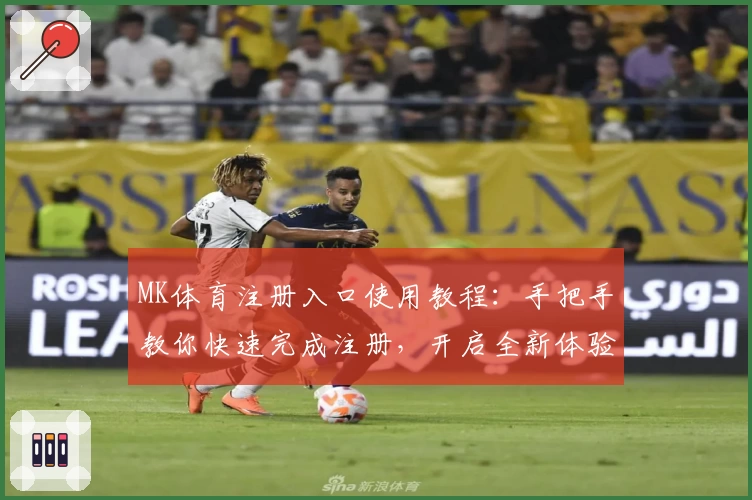 MK体育注册入口使用教程：手把手教你快速完成注册，开启全新体验
